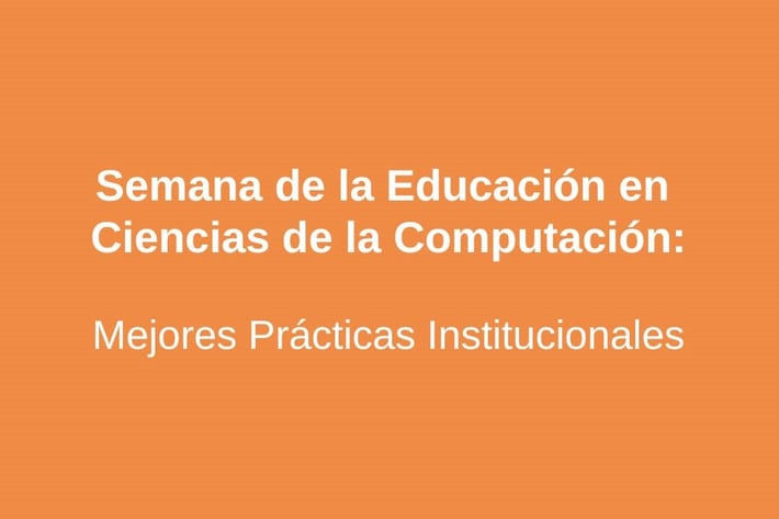 Semana de la Educación en Ciencias de la Computación: Mejores Prácticas Institucionales