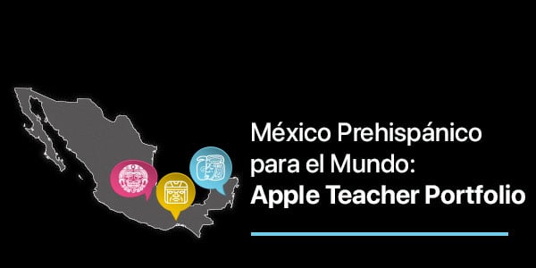 México Prehispánico para el Mundo: Apple Teacher Portfolio - 02/12/21