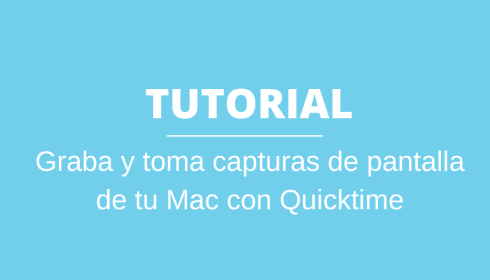 Graba y toma capturas de pantalla de tu Mac con Quicktime